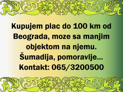 Kupujem plac do 100km od Beograda